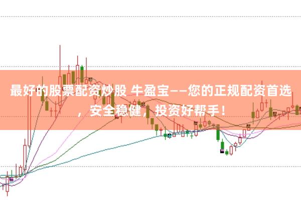 最好的股票配资炒股 牛盈宝——您的正规配资首选，安全稳健，投资好帮手！
