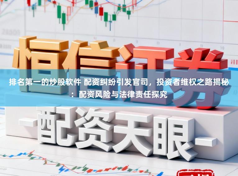 排名第一的炒股软件 配资纠纷引发官司，投资者维权之路揭秘：配资风险与法律责任探究