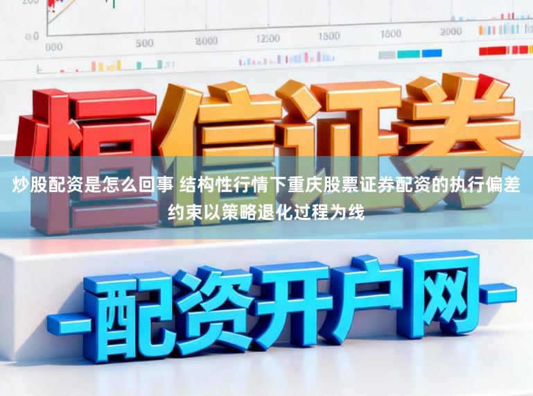 炒股配资是怎么回事 结构性行情下重庆股票证券配资的执行偏差约束以策略退化过程为线