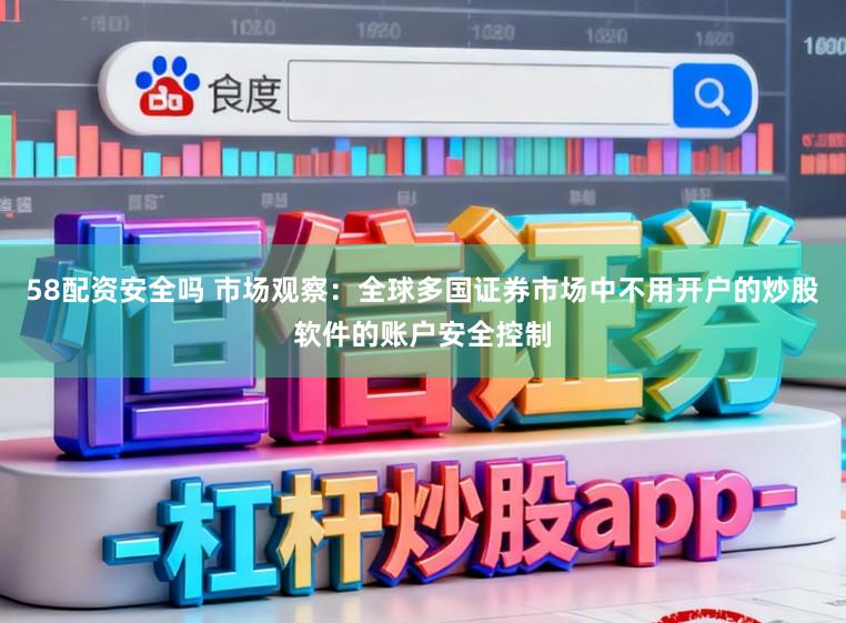 58配资安全吗 市场观察：全球多国证券市场中不用开户的炒股软件的账户安全控制