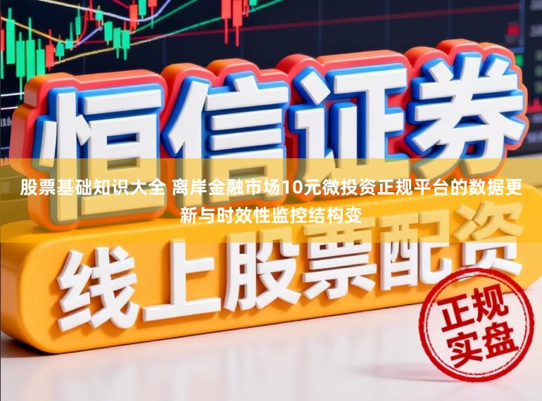 股票基础知识大全 离岸金融市场10元微投资正规平台的数据更新与时效性监控结构变