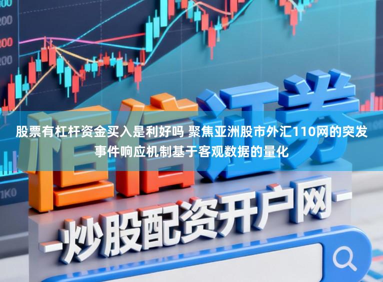 股票有杠杆资金买入是利好吗 聚焦亚洲股市外汇110网的突发事件响应机制基于客观数据的量化