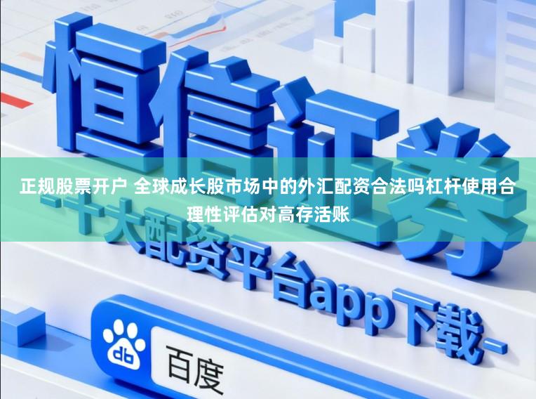 正规股票开户 全球成长股市场中的外汇配资合法吗杠杆使用合理性评估对高存活账