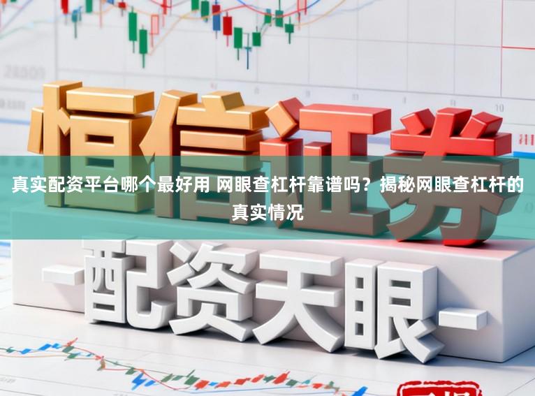 真实配资平台哪个最好用 网眼查杠杆靠谱吗？揭秘网眼查杠杆的真实情况