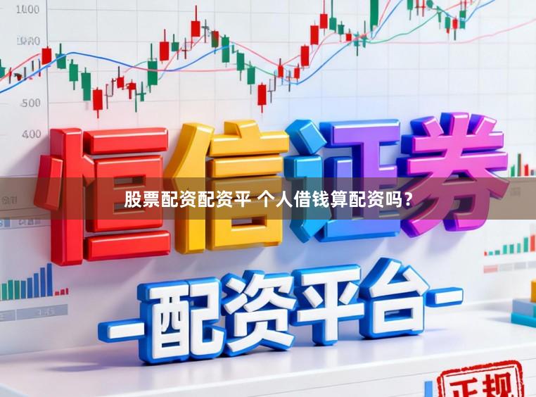 股票配资配资平 个人借钱算配资吗？