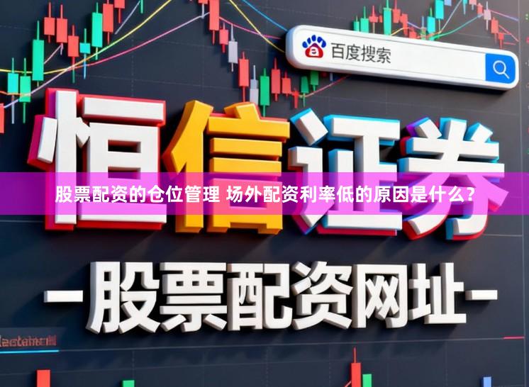 股票配资的仓位管理 场外配资利率低的原因是什么？