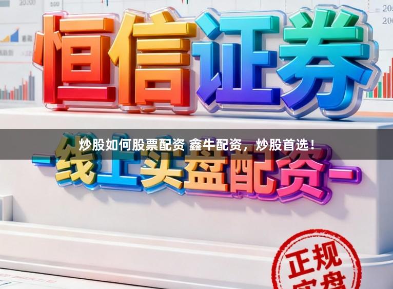炒股如何股票配资 鑫牛配资，炒股首选！