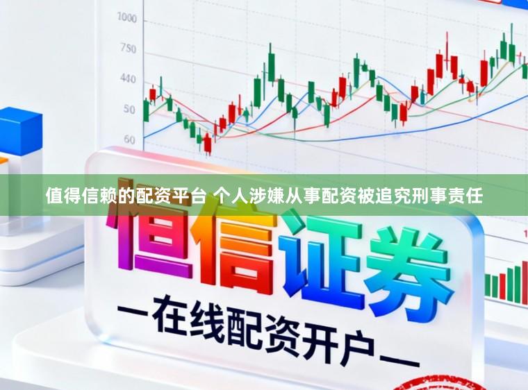 值得信赖的配资平台 个人涉嫌从事配资被追究刑事责任