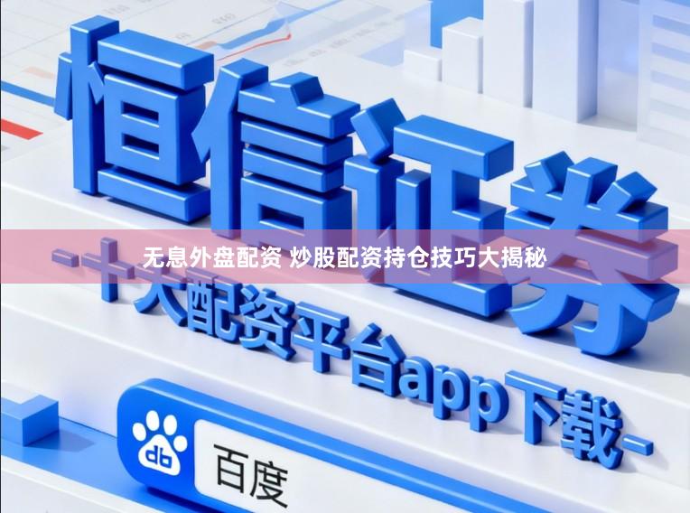 无息外盘配资 炒股配资持仓技巧大揭秘