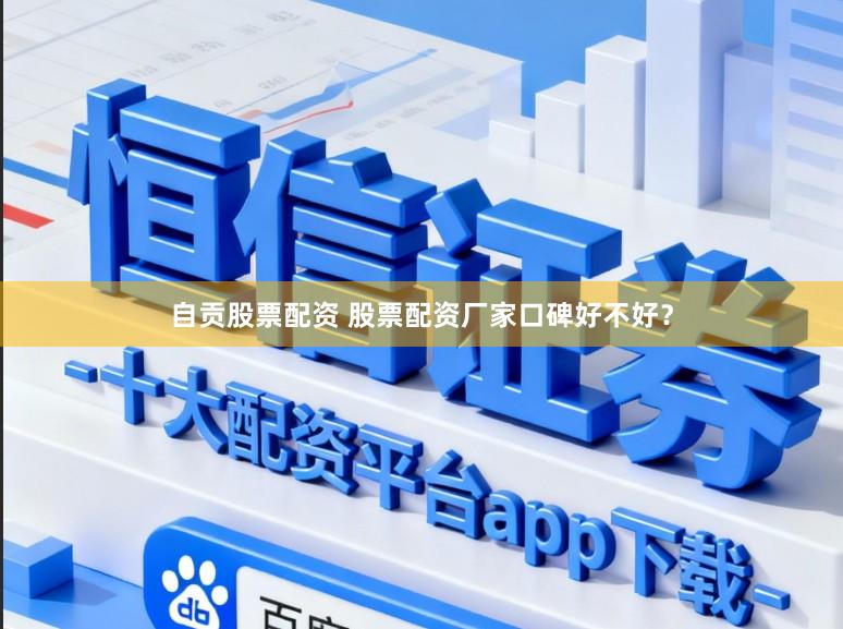 自贡股票配资 股票配资厂家口碑好不好？
