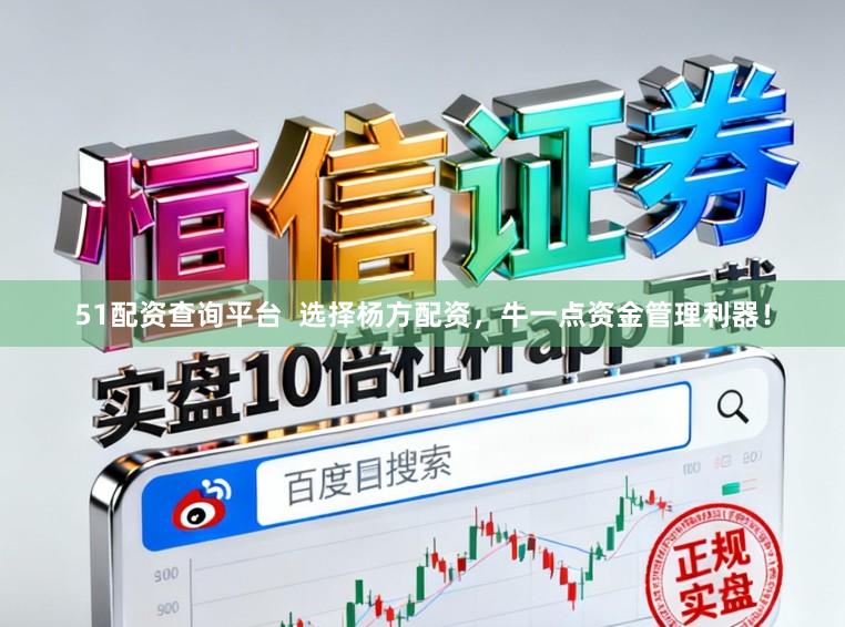 51配资查询平台  选择杨方配资，牛一点资金管理利器！