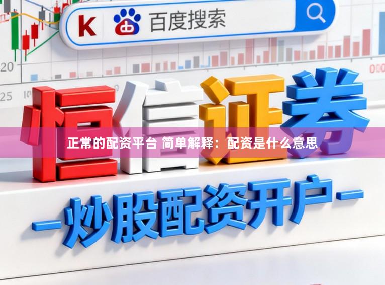 正常的配资平台 简单解释：配资是什么意思