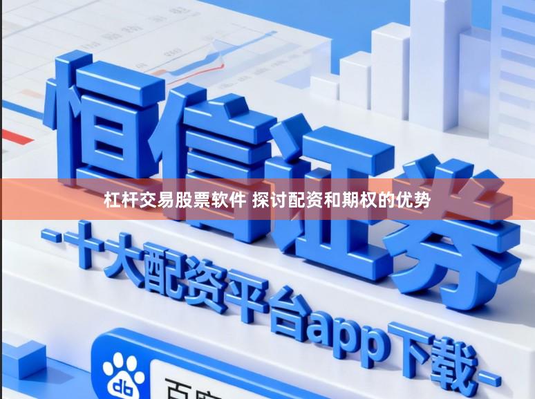 杠杆交易股票软件 探讨配资和期权的优势