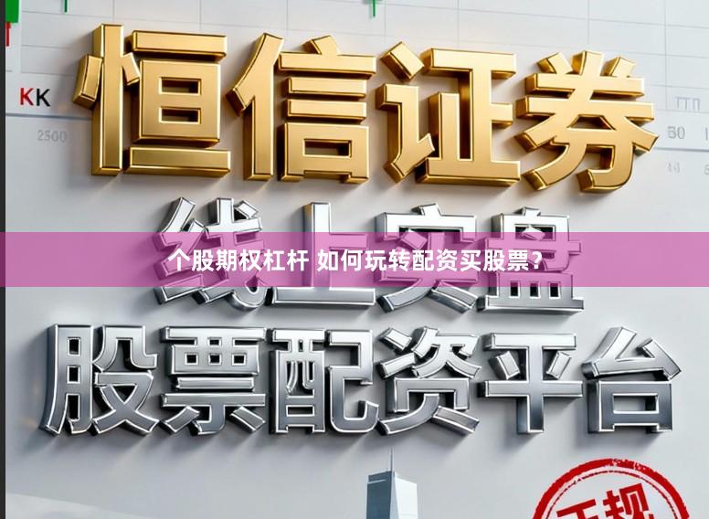 个股期权杠杆 如何玩转配资买股票？