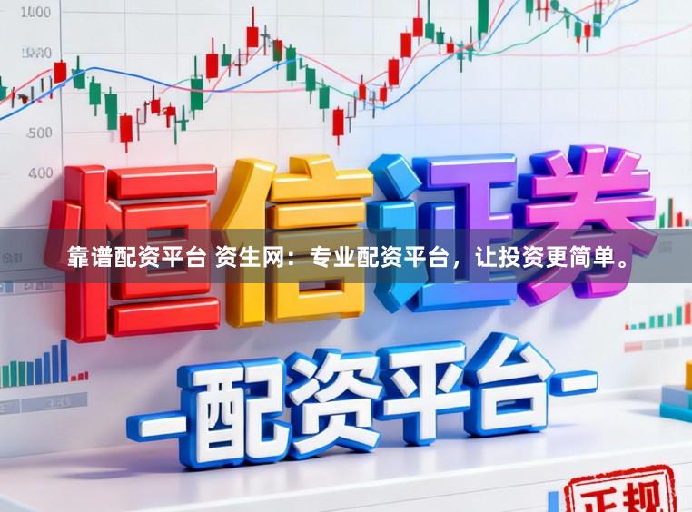 靠谱配资平台 资生网：专业配资平台，让投资更简单。